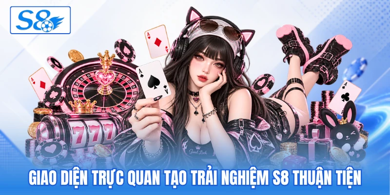 Giao diện trực quan tạo trải nghiệm S8 thuận tiện