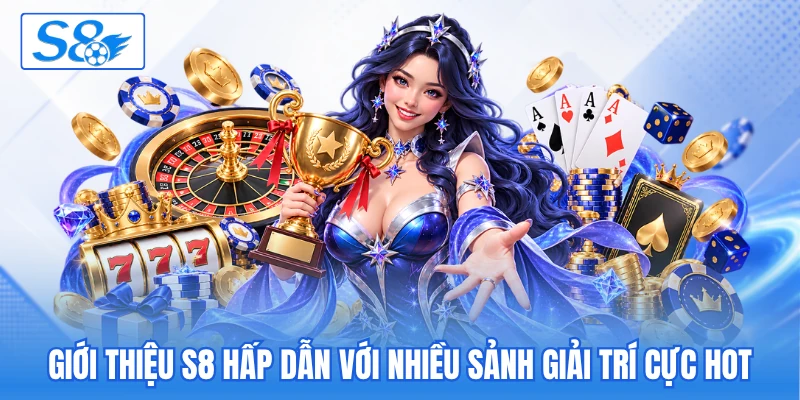 Giới thiệu S8 hấp dẫn với nhiều sảnh giải trí cực hot