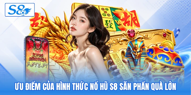 Ưu điểm của hình thức nổ hũ S8 săn phần quà lớn 