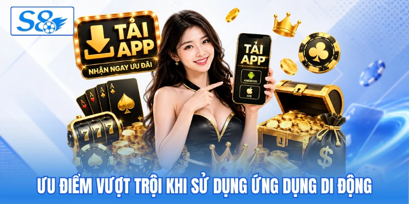 Ưu điểm vượt trội khi sử dụng ứng dụng di động